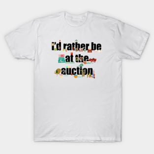 I’d rather be at the auction T-Shirt